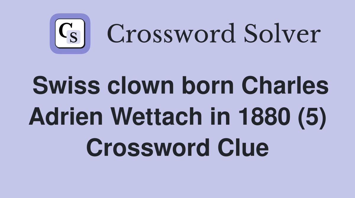 Swiss clown born Charles Adrien Wettach in 1880 (5) Crossword Clue