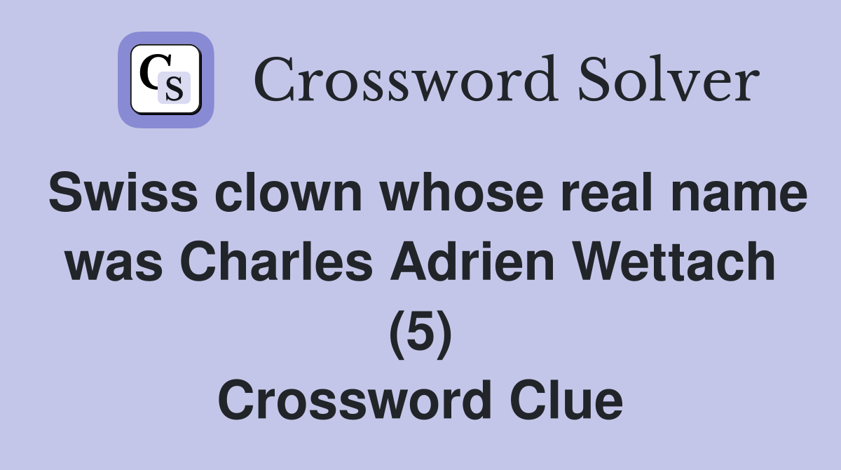 Swiss clown whose real name was Charles Adrien Wettach (5) Crossword Clue
