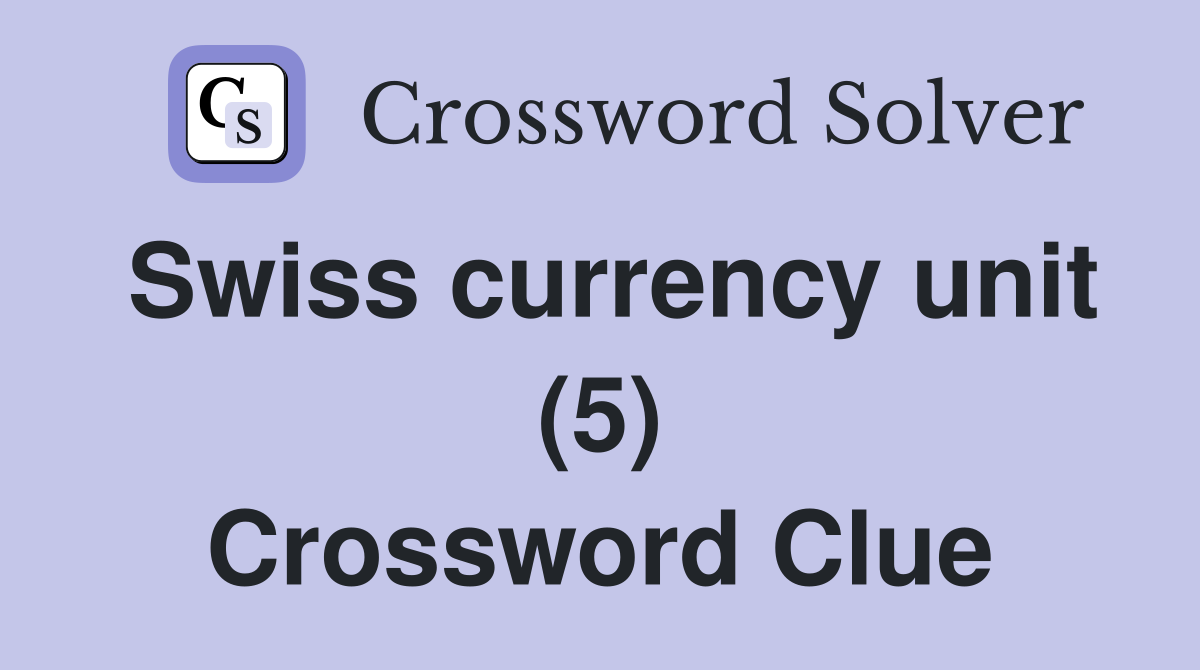 Swiss currency unit (5) Crossword Clue