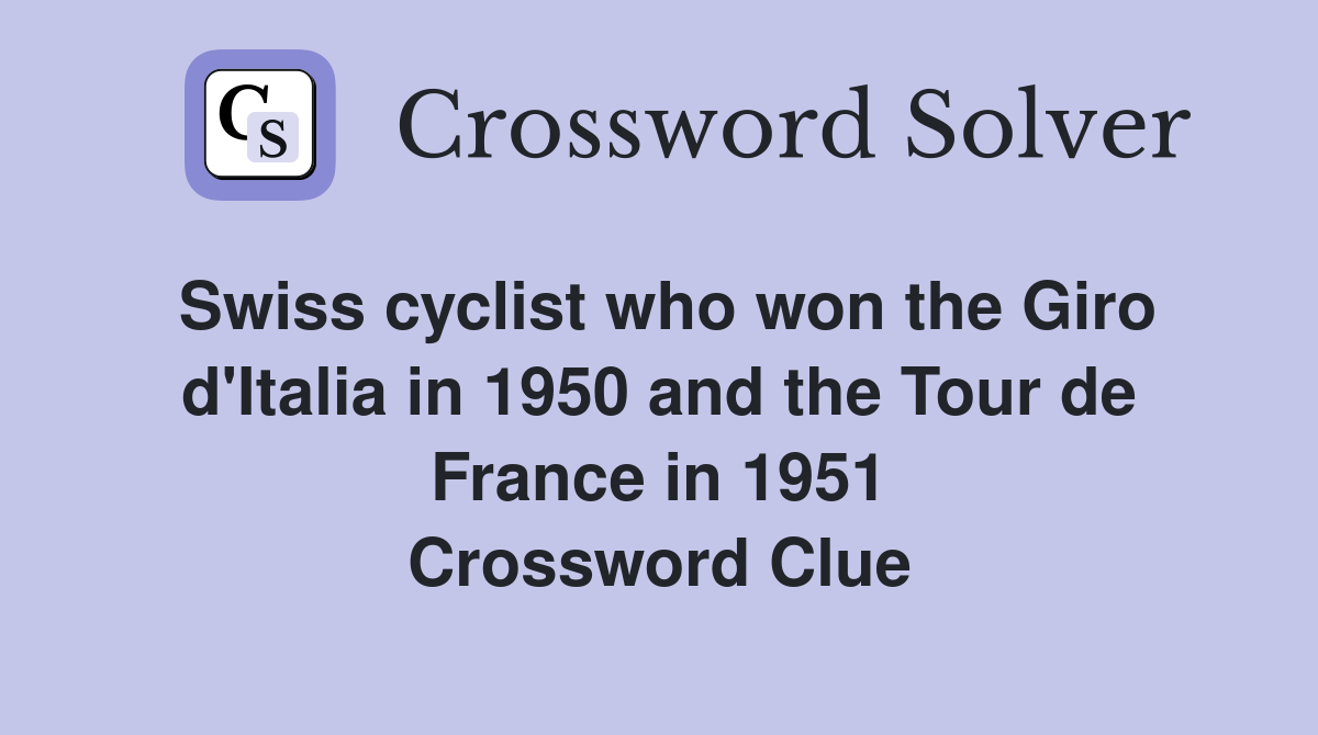 Swiss cyclist who won the Giro d'Italia in 1950 and the Tour de France in 1951 Crossword Clue