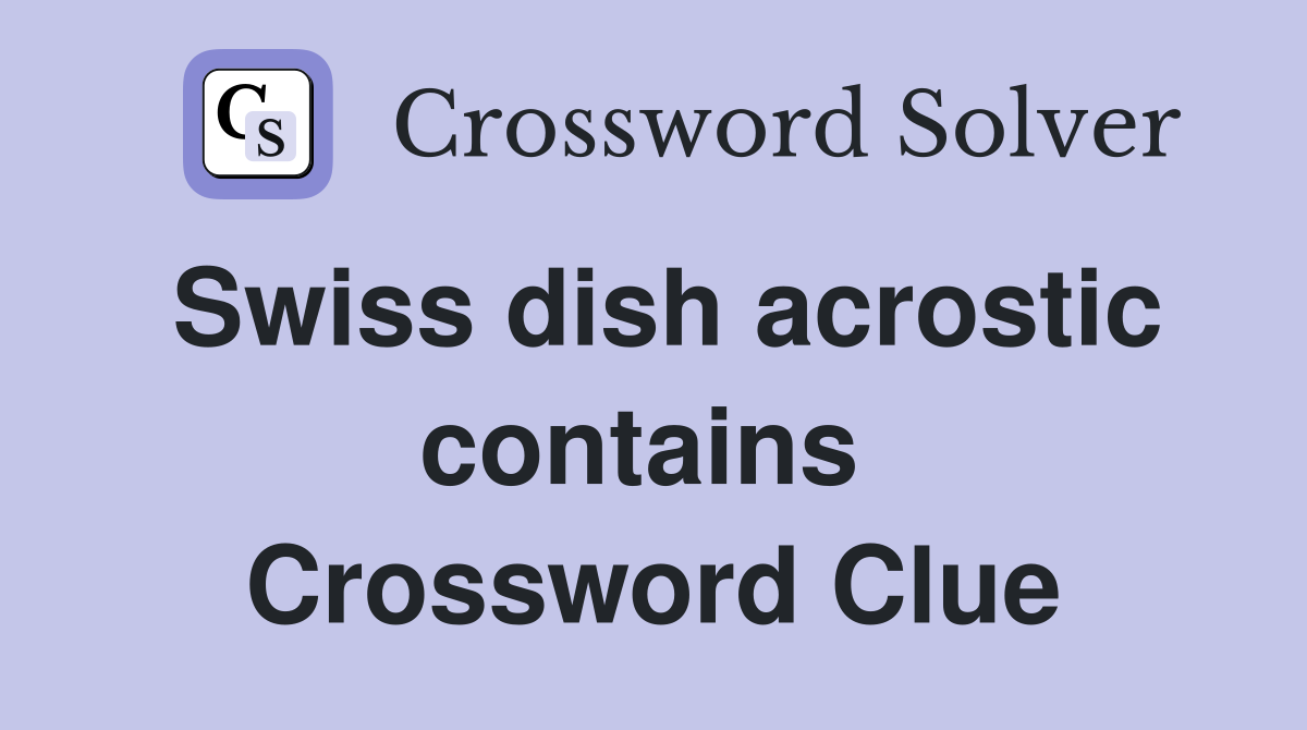 Swiss dish acrostic contains  Crossword Clue