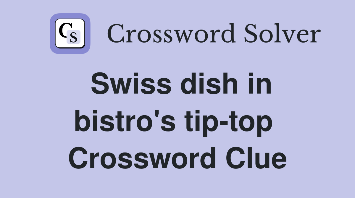 Swiss dish in bistro's tip-top  Crossword Clue
