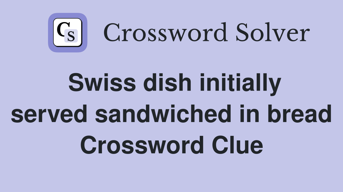 Swiss dish initially served sandwiched in bread Crossword Clue
