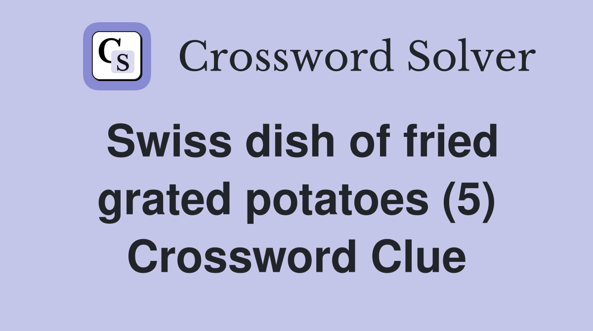 Swiss dish of fried grated potatoes (5) Crossword Clue