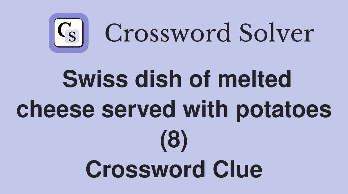 Swiss dish of melted cheese served with potatoes (8) Crossword Clue