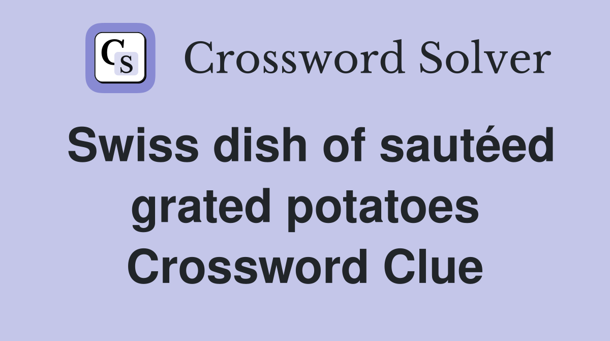 Swiss dish of sautéed grated potatoes Crossword Clue