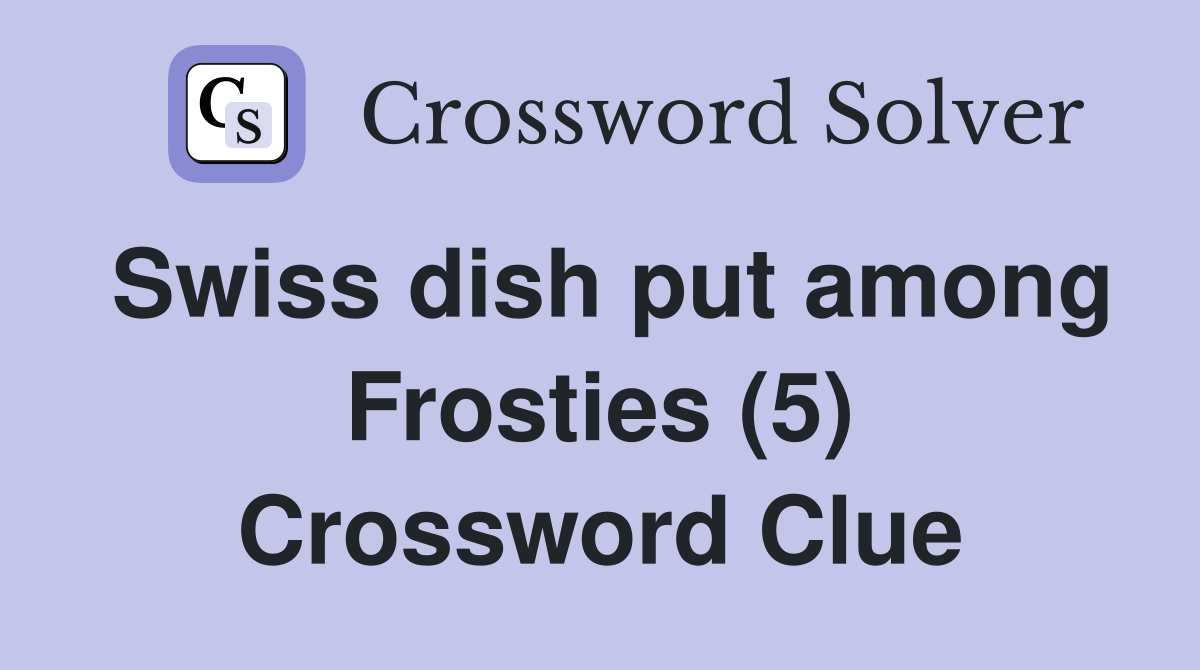 Swiss dish put among Frosties (5) Crossword Clue