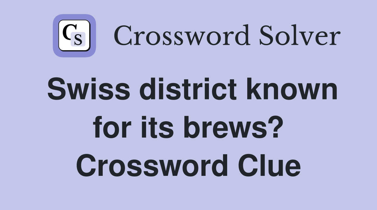 Swiss district known for its brews? Crossword Clue