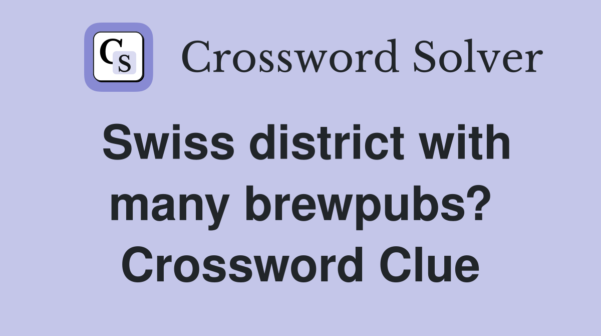 Swiss district with many brewpubs? Crossword Clue