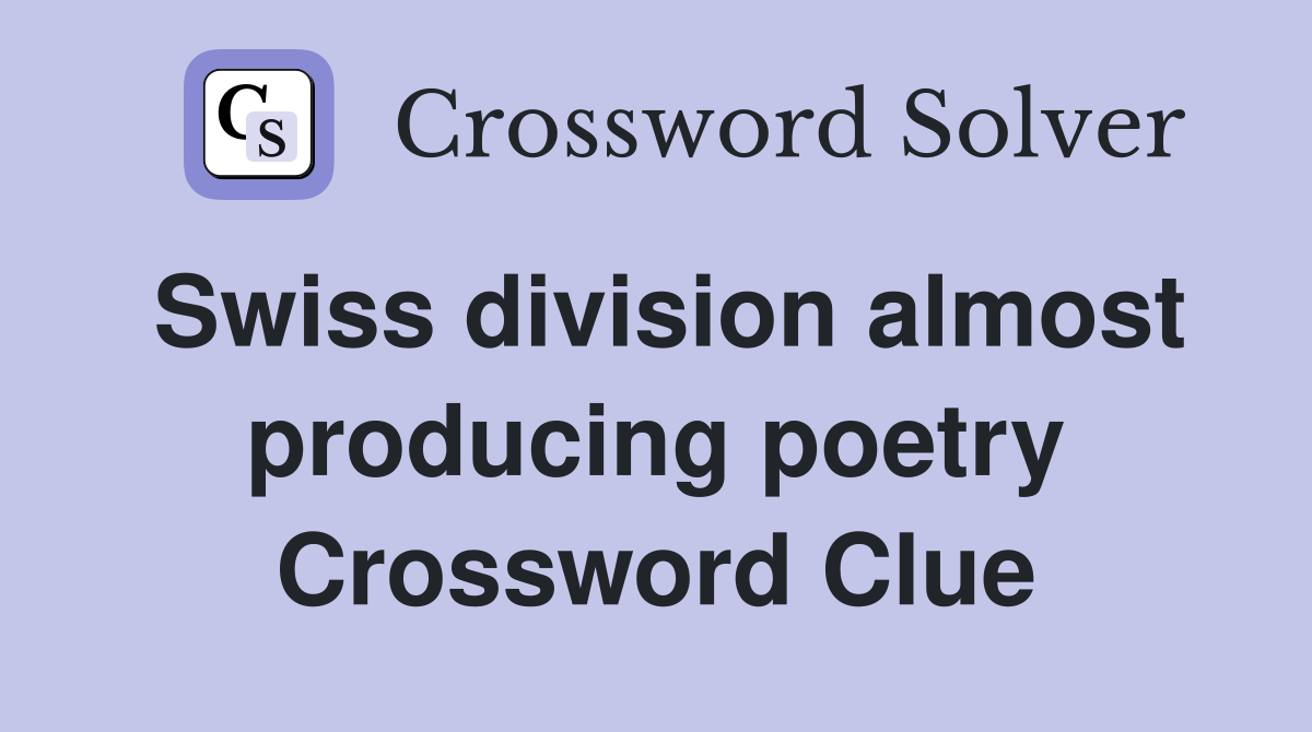 Swiss division almost producing poetry Crossword Clue