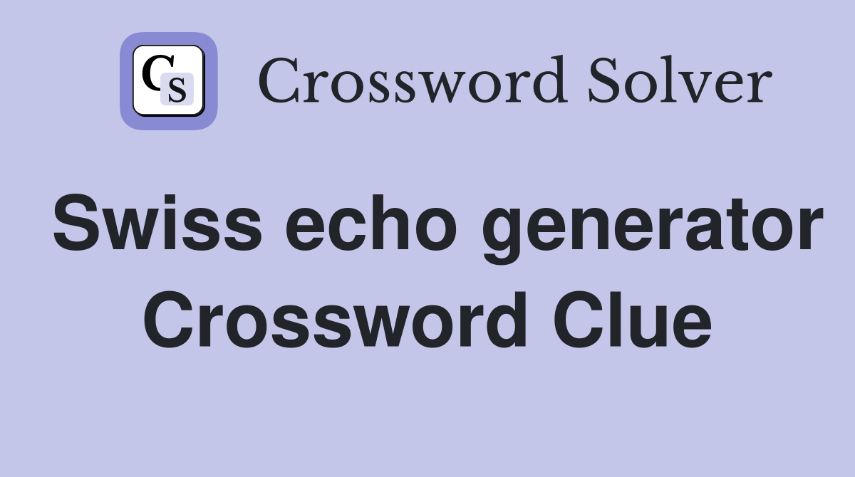 Swiss echo generator Crossword Clue