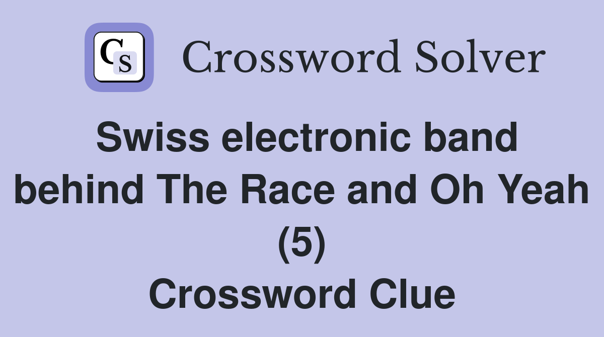Swiss electronic band behind The Race and Oh Yeah (5) Crossword Clue