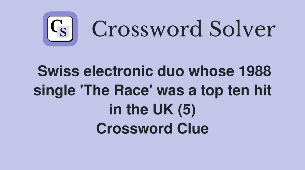 Swiss electronic duo whose 1988 single 'The Race' was a top ten hit in the UK (5) Crossword Clue