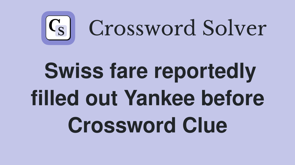Swiss fare reportedly filled out Yankee before Crossword Clue