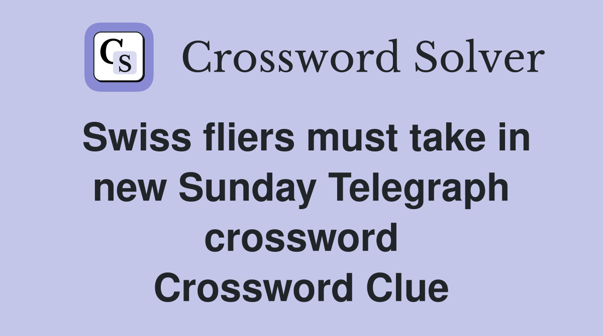 Swiss fliers must take in new Sunday Telegraph crossword Crossword Clue