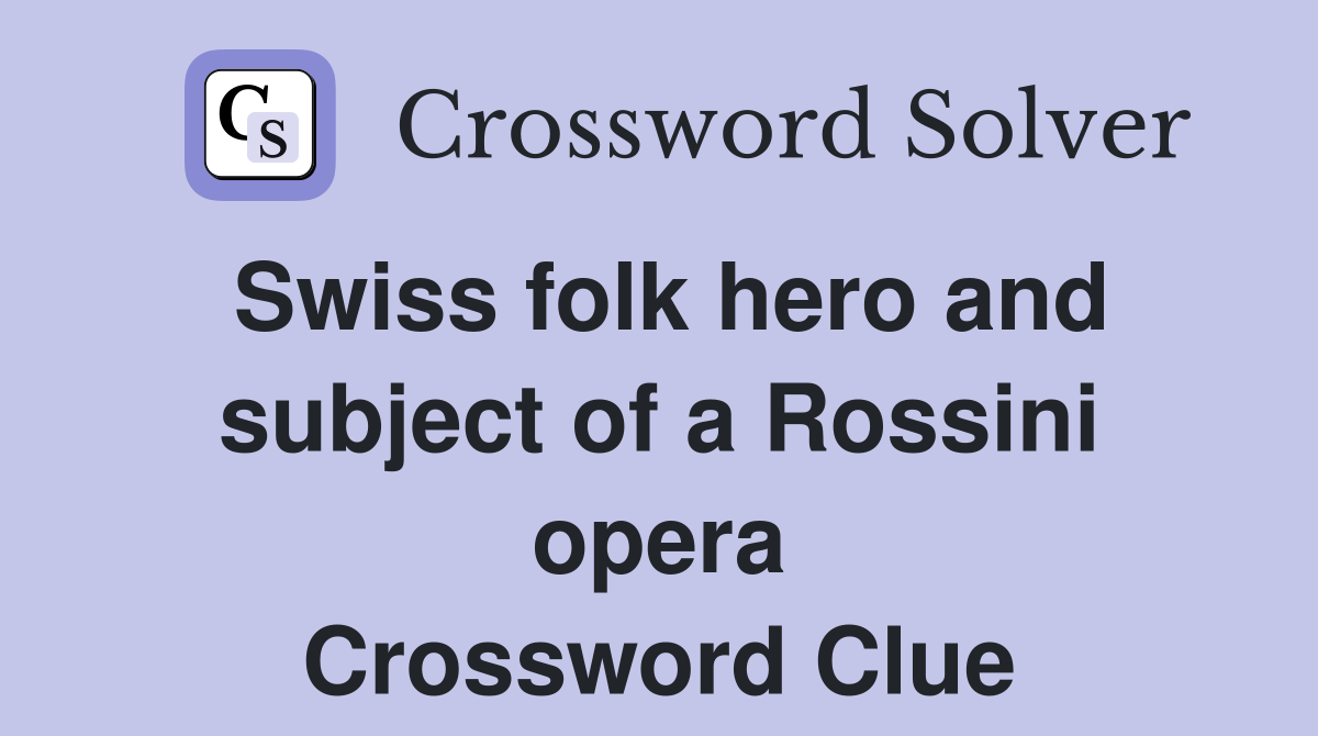 Swiss folk hero and subject of a Rossini opera Crossword Clue
