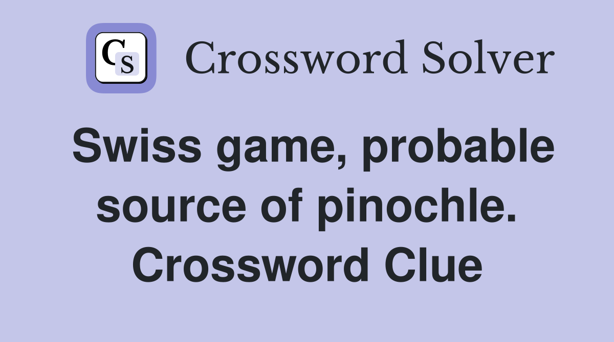 Swiss game, probable source of pinochle. Crossword Clue