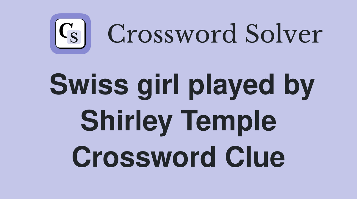Swiss girl played by Shirley Temple Crossword Clue