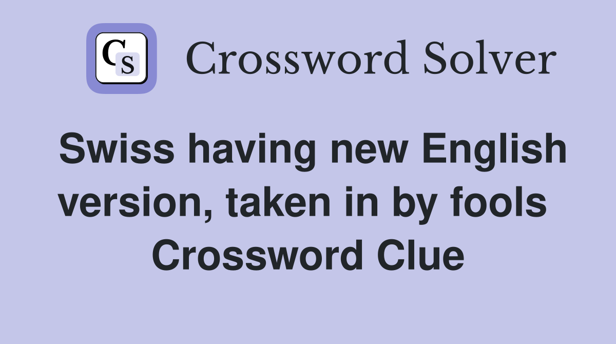 Swiss having new English version, taken in by fools  Crossword Clue