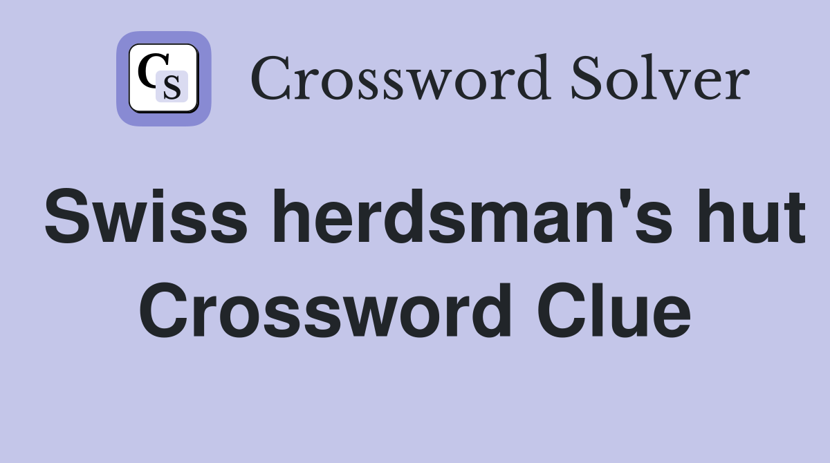 Swiss herdsman's hut Crossword Clue