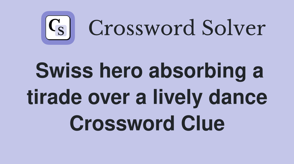 Swiss hero absorbing a tirade over a lively dance Crossword Clue