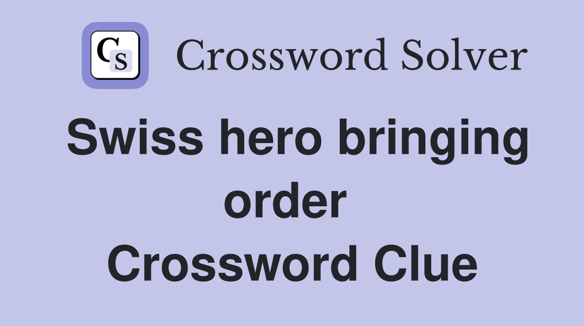 Swiss hero bringing order  Crossword Clue