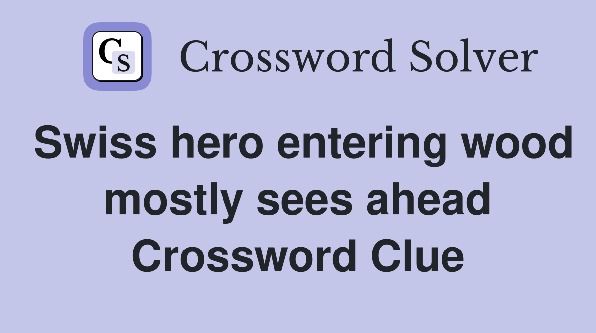 Swiss hero entering wood mostly sees ahead Crossword Clue