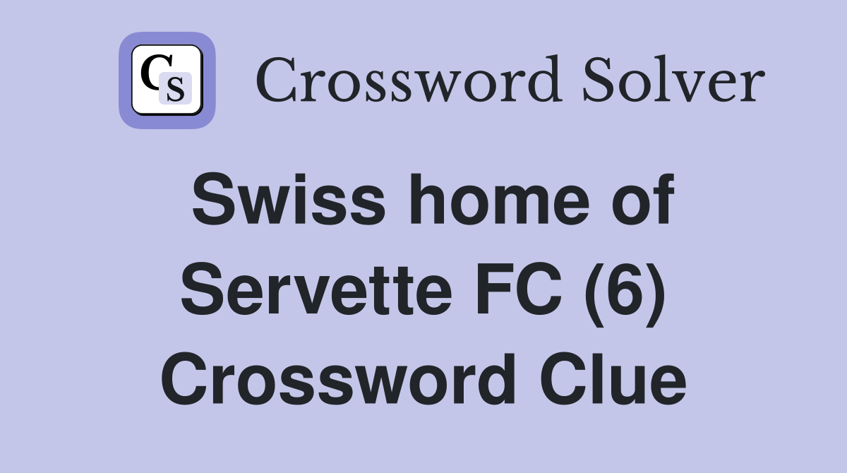 Swiss home of Servette FC (6) Crossword Clue