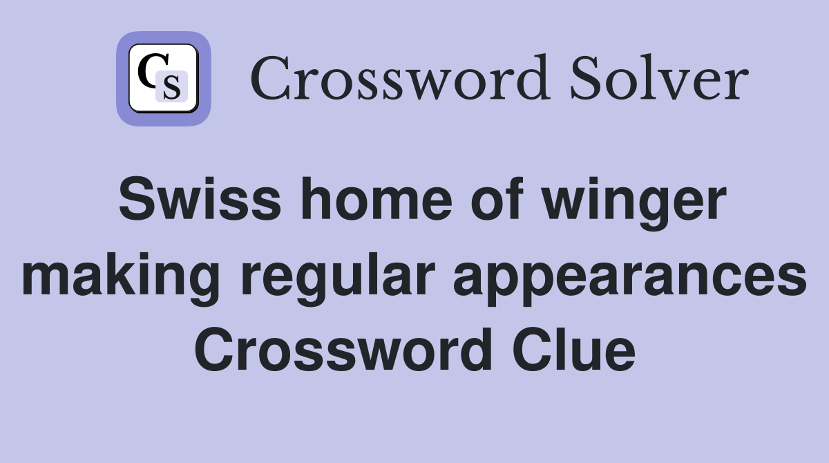 Swiss home of winger making regular appearances Crossword Clue