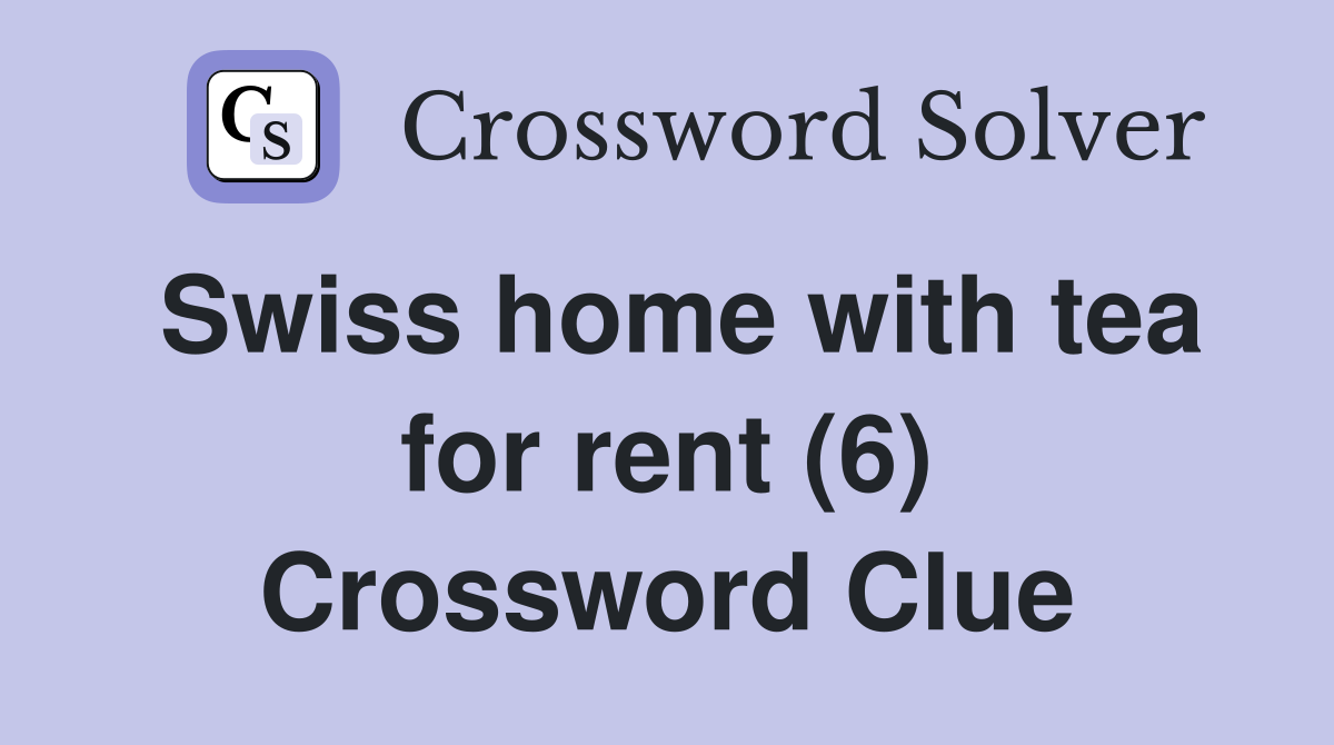 Swiss home with tea for rent (6) Crossword Clue