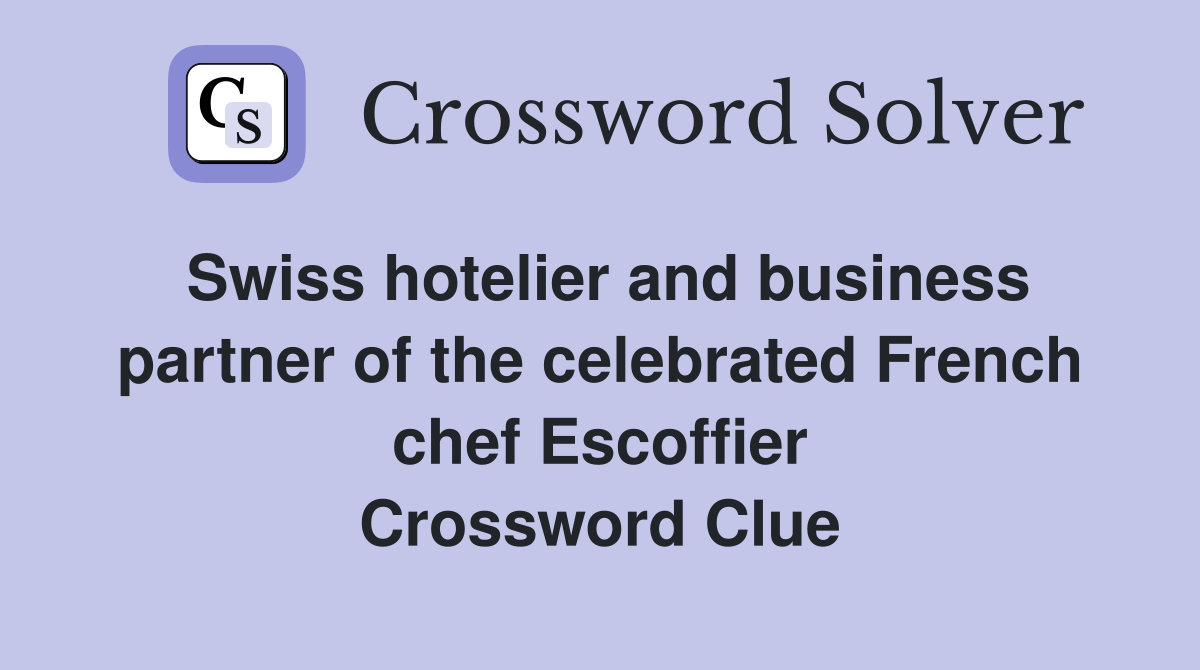 Swiss hotelier and business partner of the celebrated French chef Escoffier Crossword Clue