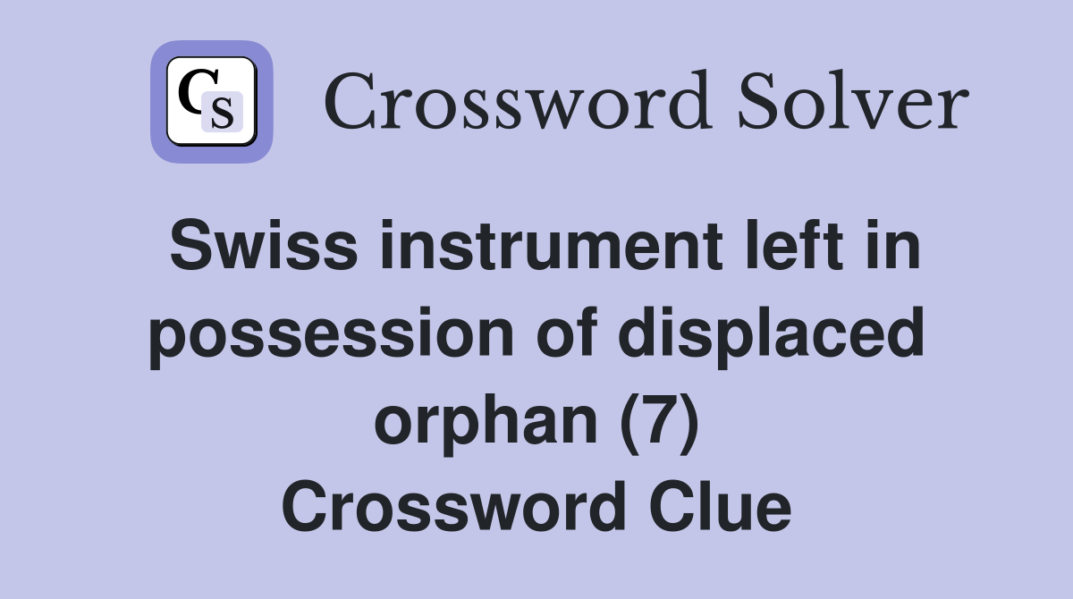 Swiss instrument left in possession of displaced orphan (7) Crossword Clue