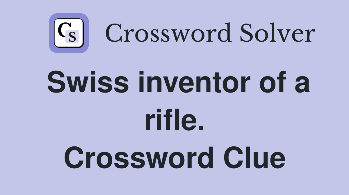 Swiss inventor of a rifle. Crossword Clue
