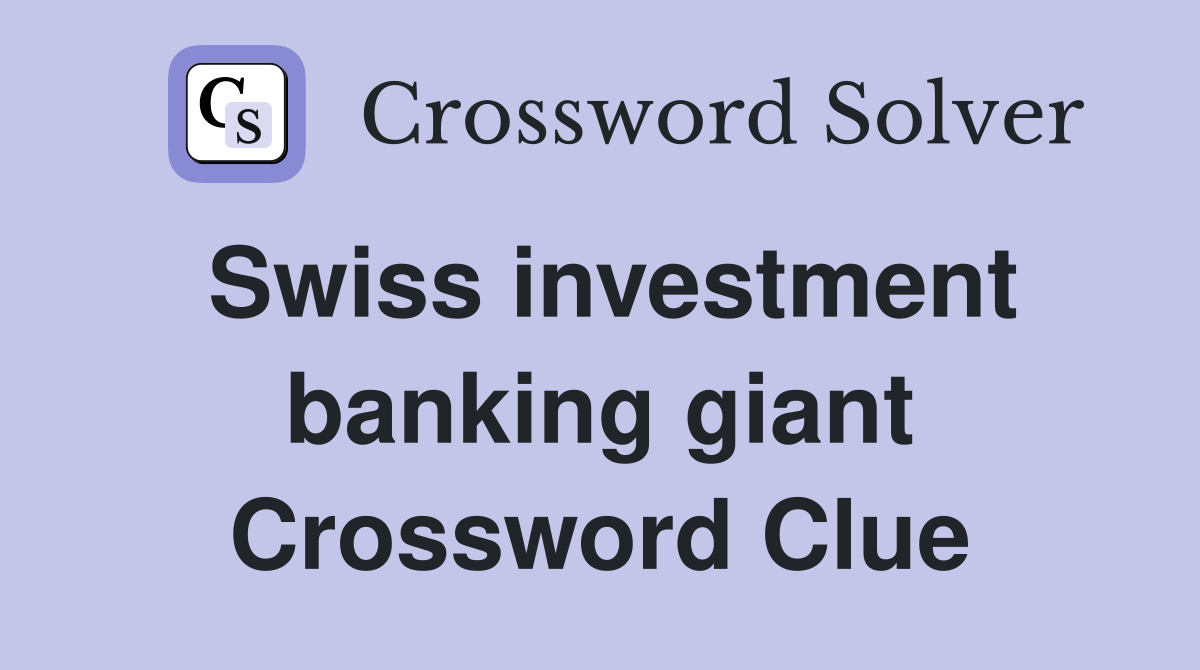 Swiss investment banking giant Crossword Clue