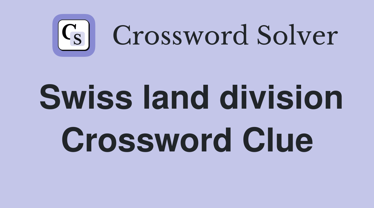 Swiss land division Crossword Clue