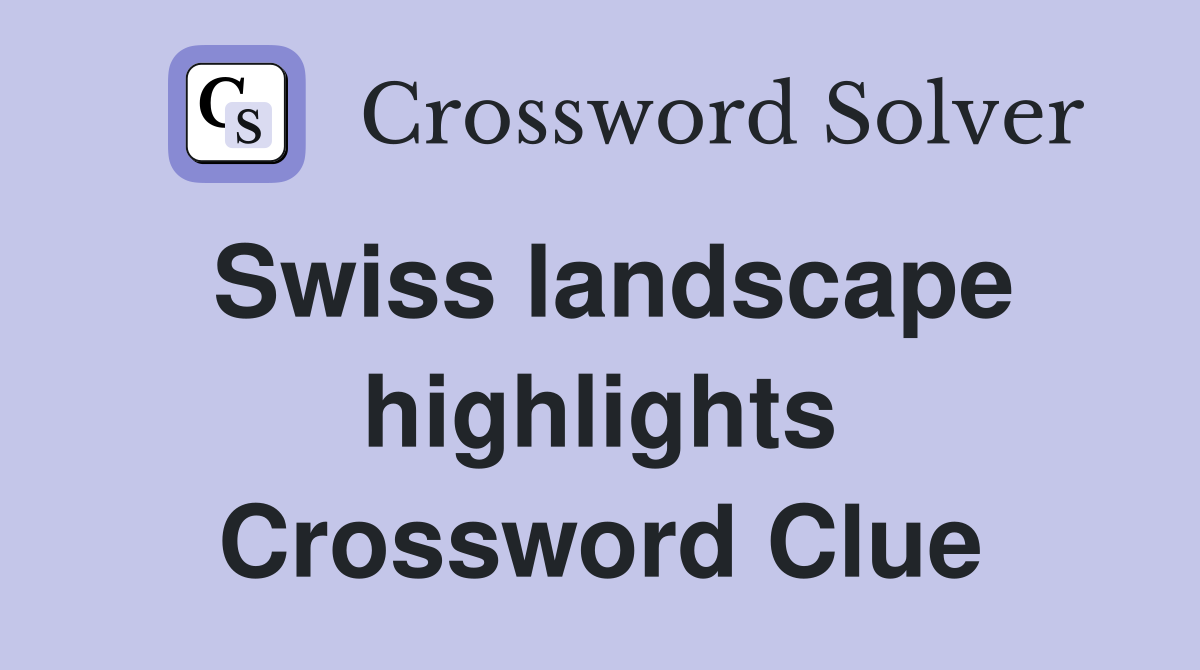Swiss landscape highlights Crossword Clue