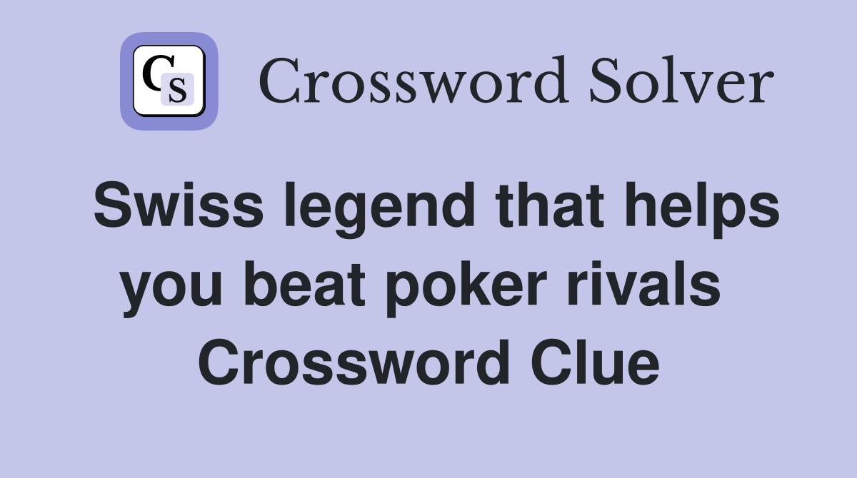 Swiss legend that helps you beat poker rivals  Crossword Clue