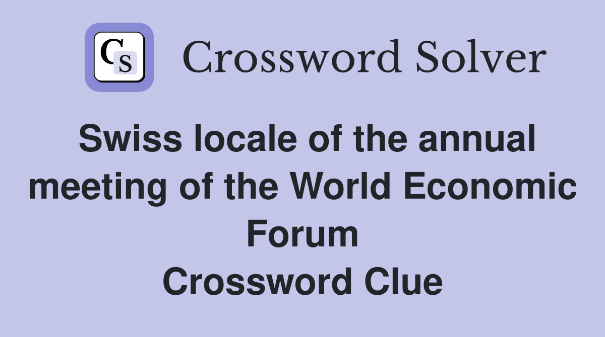 Swiss locale of the annual meeting of the World Economic Forum Crossword Clue