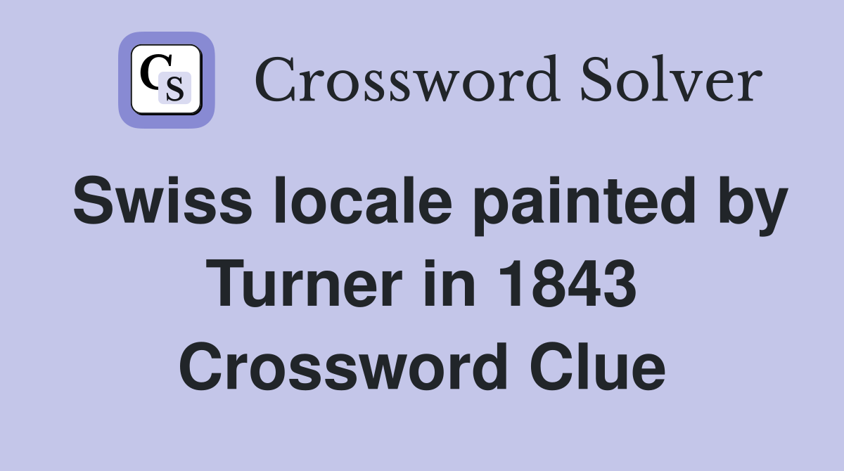 Swiss locale painted by Turner in 1843 Crossword Clue