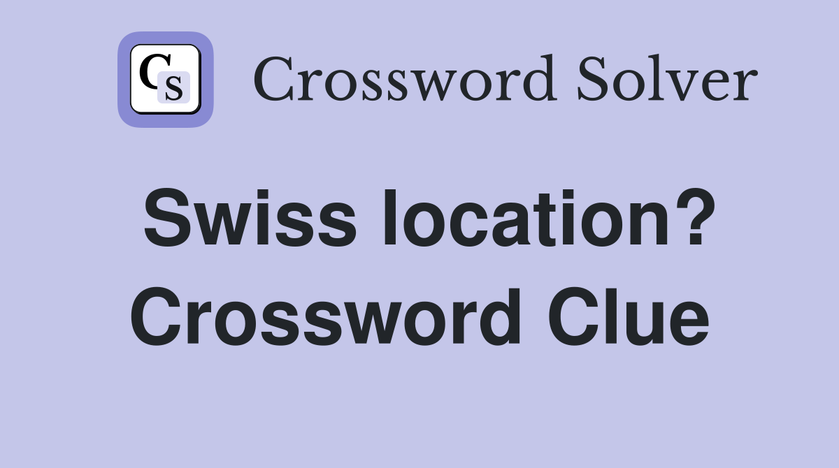 Swiss location? Crossword Clue