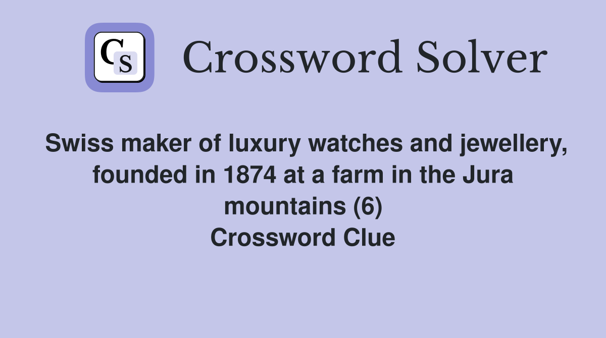 Swiss maker of luxury watches and jewellery, founded in 1874 at a farm in the Jura mountains (6) Crossword Clue