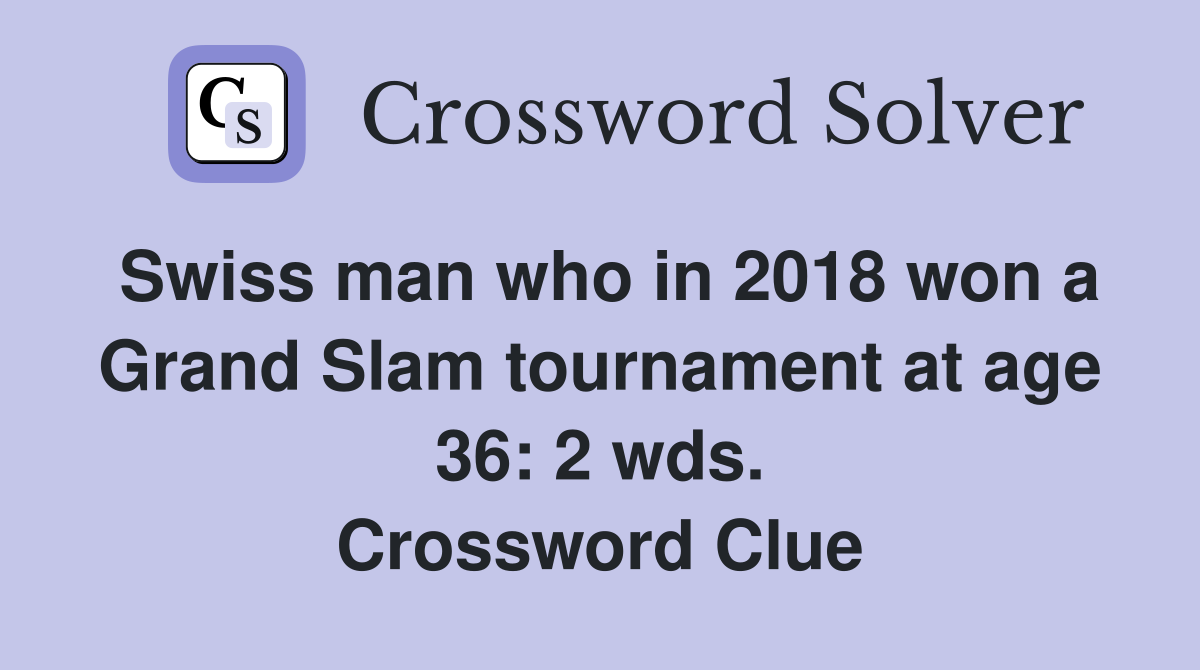 Swiss man who in 2018 won a Grand Slam tournament at age 36: 2 wds. Crossword Clue