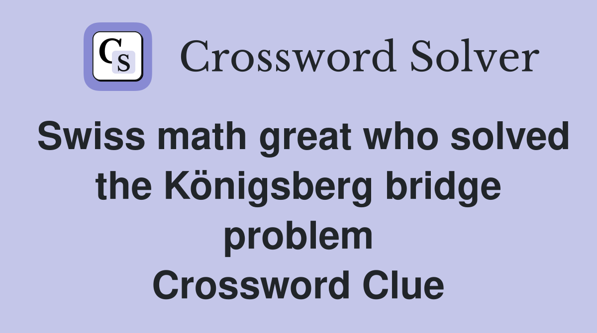 Swiss math great who solved the Königsberg bridge problem Crossword Clue