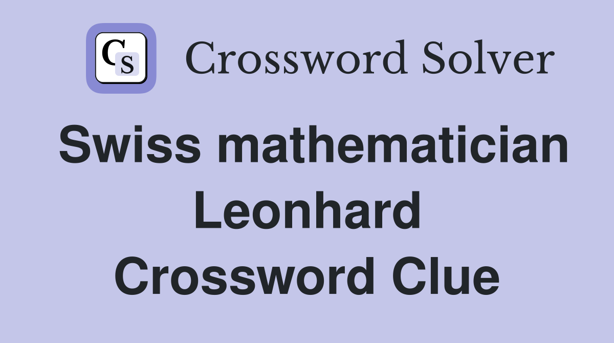 Swiss mathematician Leonhard Crossword Clue