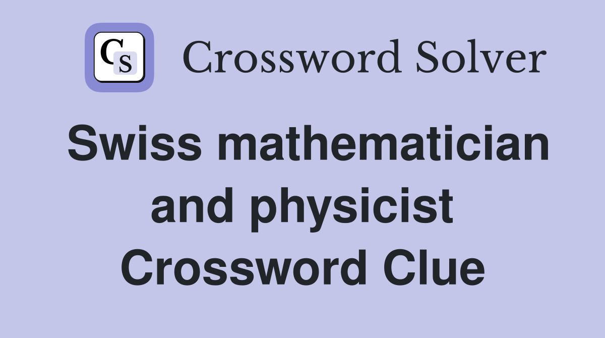 Swiss mathematician and physicist Crossword Clue
