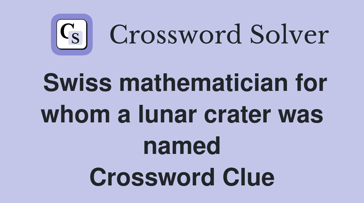 Swiss mathematician for whom a lunar crater was named Crossword Clue
