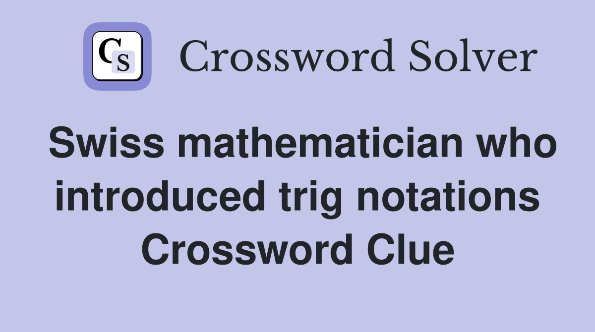 Swiss mathematician who introduced trig notations Crossword Clue
