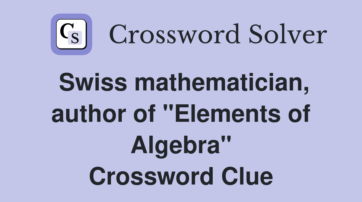 Swiss mathematician, author of "Elements of Algebra" Crossword Clue