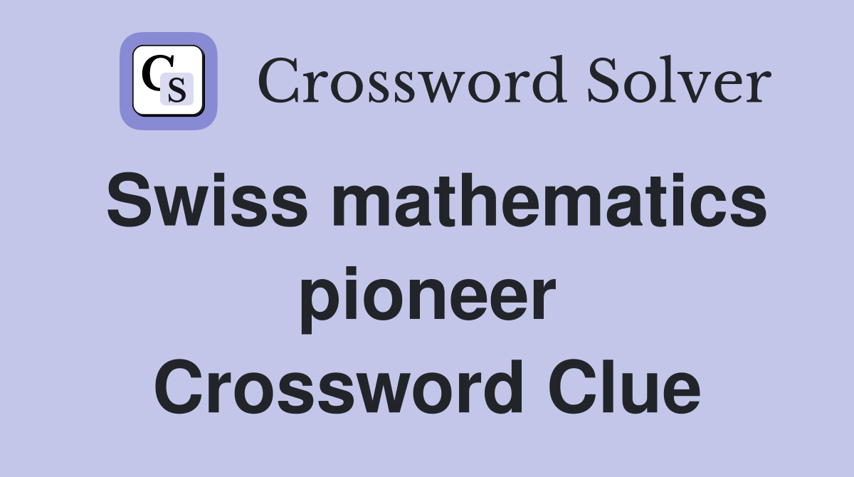 Swiss mathematics pioneer Crossword Clue