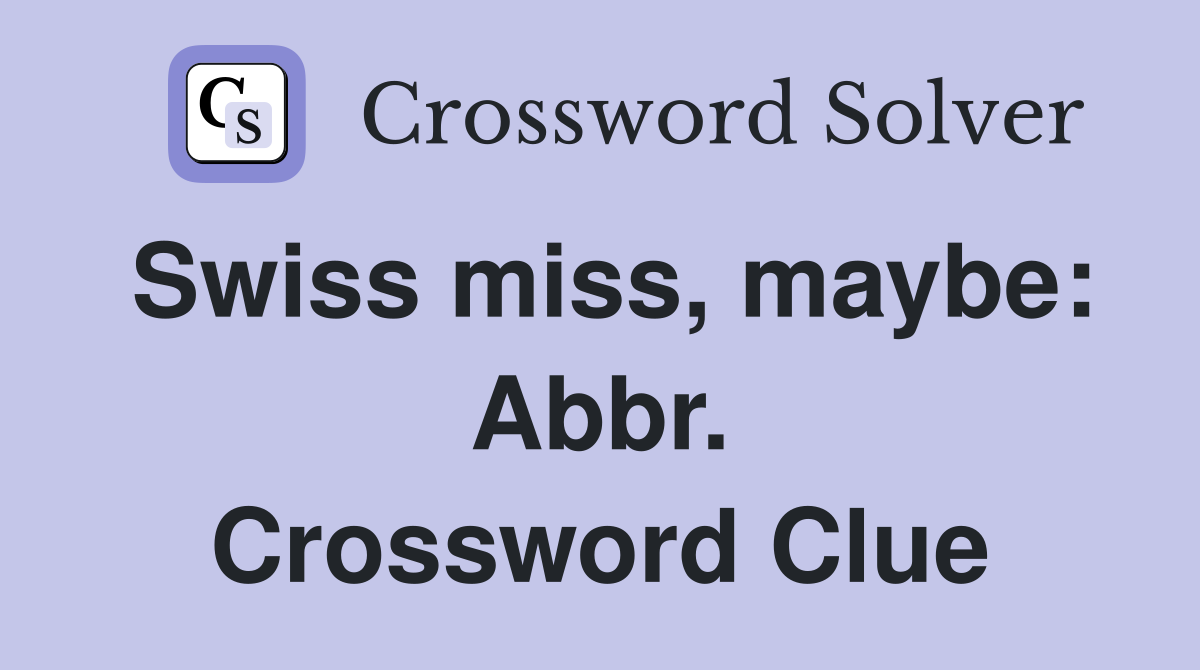 Swiss miss, maybe: Abbr. Crossword Clue